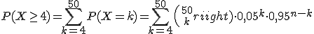 3$ P(X\ge 4)=\sum_{k=4}^{50} P(X=k)= \sum_{k=4}^{50}{50 \choose k}\cdot 0,05^k \cdot 0,95^{n-k}